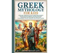 Greek Mythology For Kids: Explore Timeless Tales & Bedtime Stories From Ancient Greece. Myths, History, Fantasy & Adventures of The Gods, Goddesses, Titans, Heroes, Monsters & More