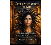 Greek Mythology for Kids: The Real Story of Medusa, the Gorgon Who Was Never Born a Monster (Legends of the world)