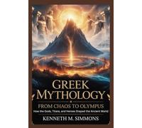 GREEK MYTHOLOGY: From Chaos to Olympus: How the Gods, Titans, and Heroes Shaped the Ancient World