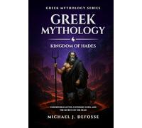 Greek Mythology: Kingdom of Hades: Underworld Myths, Chthonic Gods, and the Secrets of the Dead: 2 (Greek Mythology Series)