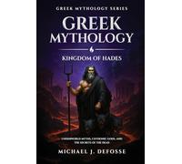 Greek Mythology: Kingdom of Hades: Underworld Myths, Chthonic Gods, and the Secrets of the Dead: 2 (Greek Mythology Series)