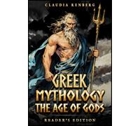 Greek Mythology - The Age of Gods: A Collection of Myths and Legends from Ancient Greece: Creation, Titans and the Olympians - Reader's Edition (Folklore, Myths & Legends)