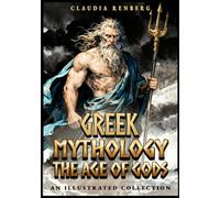 Greek Mythology - The Age of Gods: An Illustrated Collection of Myths and Legends from Ancient Greece - Creation, Titans and the Olympians (Folklore, Myths & Legends)