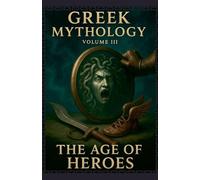Greek Mythology Volume III: The Age Of Heroes