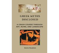 Greek Myths Disclosed: A Crash Course Through Art, Ruins, and Landscape