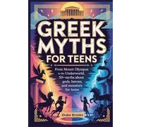 Greek Myths for Teens: From Mount Olympus to the Underworld, 50+ Myths About Gods, Heroes, and Monsters for Teens