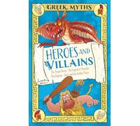 Greek Myths: Heroes and Villains: The Trojan Horse, the Legend of Heracles, the Odyssey, Jason and the Golden Fleece