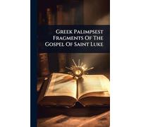 Greek Palimpsest Fragments Of The Gospel Of Saint Luke