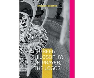 Greek Philosophy: On Prayer, the Logos: The author's philosophical reflections with the sandals of AI English edition (Scloka)(: 3