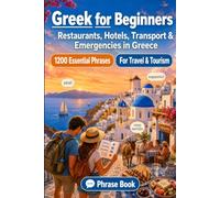 Greek Phrase Book for Beginners: 1200 Essential Greek Phrases for Travel: 1200 essential Greek travel phrases with pronunciation help - survival, transport, food, hotels & emergencies in Greece
