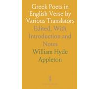 Greek Poets in English Verse by Various Translators: Edited, With Introduction and Notes