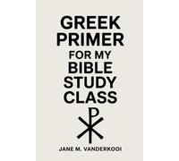 Greek Primer for my Bible Study Class: Reading the Bible in Greek