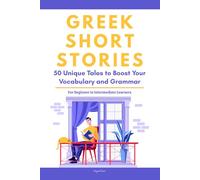 Greek Short Stories: 50 Engaging Tales for Beginners to Intermediates | Grow Your Vocabulary and Master Modern Greek Through Immersive Reading