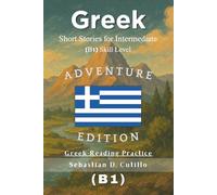 Greek Short Stories for Intermediate (B1) Skill Level - Adventure Edition - Greek Reading Practice (Greek Short Stories (CEFR Leveled Language Learning))