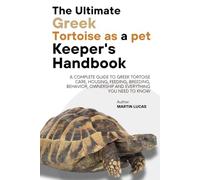 GREEK TORTOISE AS A PET: A complete guide to Greek tortoise care, housing, feeding, breeding, behavior, ownership and everything you need to know