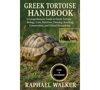 GREEK TORTOISE HANDBOOK: A Comprehensive Guide to Greek Tortoise Biology, Care, Nutrition, Housing, Breeding, Conservation, and Ethical Stewardship