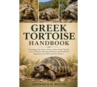 GREEK TORTOISE HANDBOOK: Everything You Need to Know About Greek Tortoise Care, Nutrition, Housing, Behavior, and Health for Beginners and Advanced Pet Owners