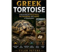 GREEK TORTOISE: Understanding the Natural History, Diet, Reproduction, and Longevity of Testudo graeca