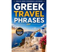 Greek Travel Phrases: English Greek Phrasebook: 600+ Essential Phrases with Reverse Dictionary, Organized by Real Travel Situations to Speak Greek and Navigate Confidently