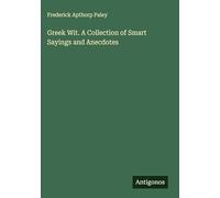 Greek Wit. A Collection of Smart Sayings and Anecdotes