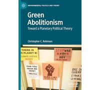 Green Abolitionism: Toward a Planetary Political Theory (Environmental Politics and Theory)