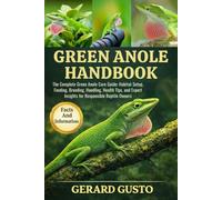 GREEN ANOLE HANDBOOK: The Complete Green Anole Care Guide: Habitat Setup, Feeding, Breeding, Handling, Health Tips, and Expert Insights for Responsible Reptile Owners