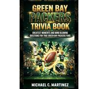 Green Bay Packers Trivia Book: Greatest Moments and Mind Blowing Questions for True Green Bay Packers Fans