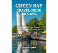 GREEN BAY TRAVEL GUIDE 2025-2026: Local Adventures, and Seasonal Escapes in Wisconsin’s Coastal Gem