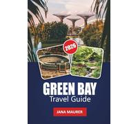 GREEN BAY TRAVEL GUIDE 2026: Practical Tips, Hidden Gems, and Authentic Wisconsin Experiences Along the Bay