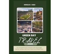 Green Bay Travel Guide: Your Complete Travel Companion with Daily Budget Planner, Lambeau Field Tours, Family Fun & Hidden Gems