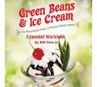 GREEN BEANS & ICE CREAM Expanded Workbook: The Remarkable Power of Positive Reinforcement (Large book, Small Book, Workbook)