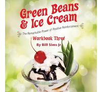 GREEN BEANS & ICE CREAM Workbook Three: The Remarkable Power of Positive Reinforcement (Large book, Small Book, Workbook)