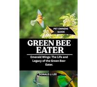 GREEN BEE EATER: Emerald Wings: The Life and Legacy of the Green Bee-Eater.