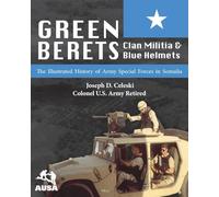 Green Berets, Clan Militia, and Blue Helmets: The Illustrated History of Army Special Forces in Somalia, 1992-1995