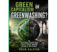 Green Capitalism or Greenwashing?: The Climate Debate Over Profit, Power, and the Future of Our Planet