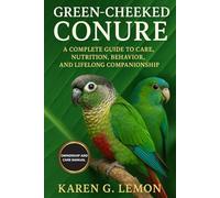GREEN CHEEKED CONURE: A Complete Guide to Care, Nutrition, Behavior, and Lifelong Companionship