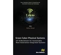 Green Cyber-physical Systems: IOT and Blockchain for Sustainable Next-generation Integrated Systems (River Publishers Series in Computing and Information Science and Technology)