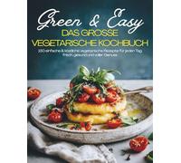 Green & Easy - Das große Vegetarische Kochbuch: Gesunde Küche für jeden Tag - 150 unkomplizierte Rezepte