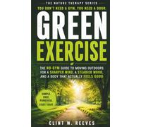 Green Exercise: The No-Gym Guide to Moving Outdoors for a Sharper Mind, a Steadier Mood, and a Body That Actually Feels Good
