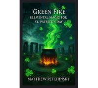 Green Fire: Elemental Magic for St. Patrick's Day (Apophis's Magick)