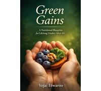 GREEN GAINS: A Nutritional Blueprint for Lifelong Vitality After 40: 1 (The Vitality Blueprint Series)