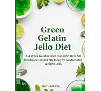 Green Gelatin Jello Diet: A 4-Week Gelatin Diet Plan with Over 50 Delicious Recipes for Healthy, Sustainable Weight Loss