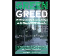 Green Greed: An Unexpected Explanatory Epilogue to the Covert COVID Chronicles (The Green Greed Series, Life Lessons and Strategies from Casualities of the Capitalist Climate Crisis)