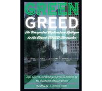 Green Greed: An Unexpected Explanatory Epilogue to the Covert COVID Chronicles (The Green Greed Series, Life Lessons and Strategies from Casualities of the Capitalist Climate Crisis)