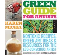 Green Guide for Artists: Nontoxic Recipes, Green Art Ideas, & Resources for the Eco-Conscious Artist