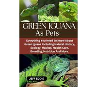 GREEN IGUANA AS PETS: Everything You Need To Know About Green Iguana Including Natural History, Ecology, Habitat, Health Care, Breeding, Nutrition And More.