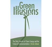 Green Illusions: The Dirty Secrets of Clean Energy and the Future of Environmentalism (Our Sustainable Future)