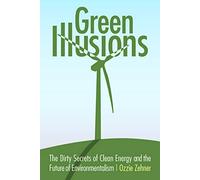 Green Illusions: The Dirty Secrets of Clean Energy and the Future of Environmentalism (Our Sustainable Future)