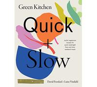 Green kitchen quick + slow: joyful vegetarian recipes for quick weeknight fixes and slow weekend meals