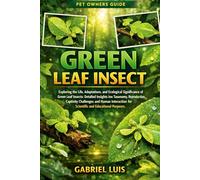 GREEN LEAF INSECT: Exploring the Life, Adaptations, and Ecological Significance of Green Leaf Insects: Detailed Insights into Taxonomy, Reproduction, ... for Scientific and Educational Purposes.